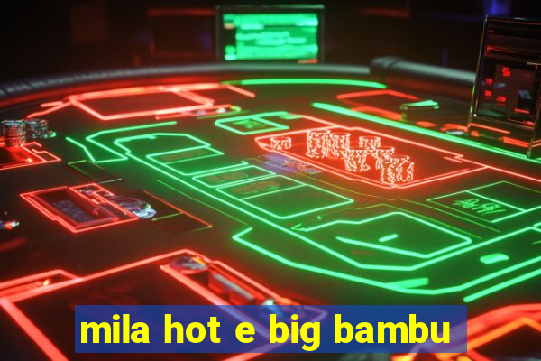 mila hot e big bambu